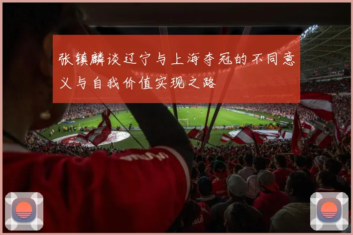 张镇麟谈辽宁与上海夺冠的不同意义与自我价值实现之路